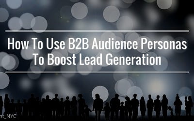 How To Use B2B Audience Personas To Boost Lead Generation