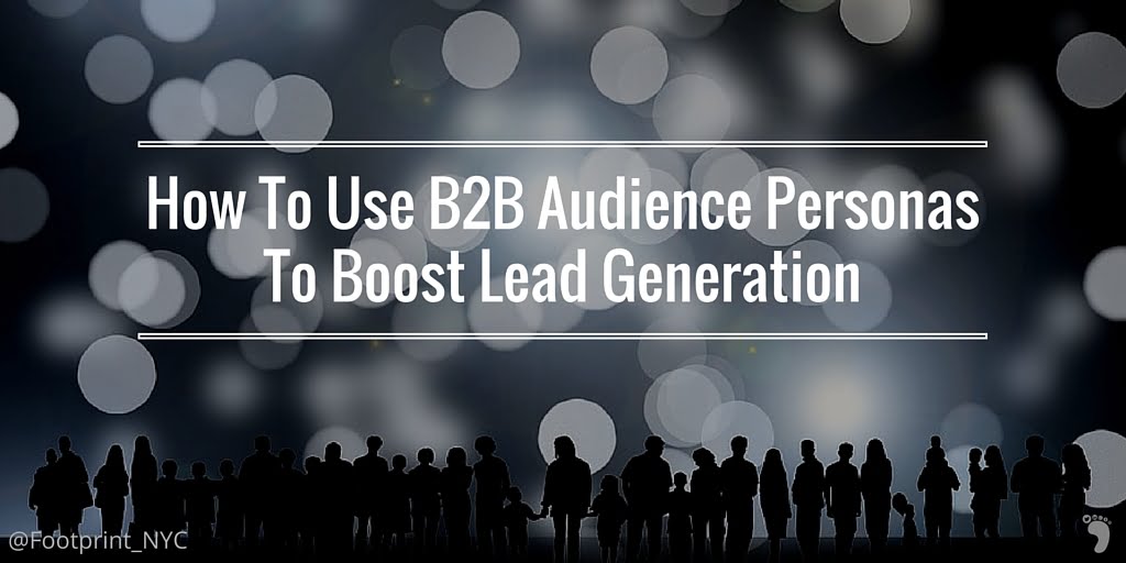 How To Use B2B Audience Personas To Boost Lead Generation